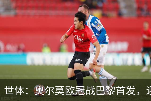 世体：奥尔莫欧冠战巴黎首发，迎来巴萨生涯第100场正式比赛
